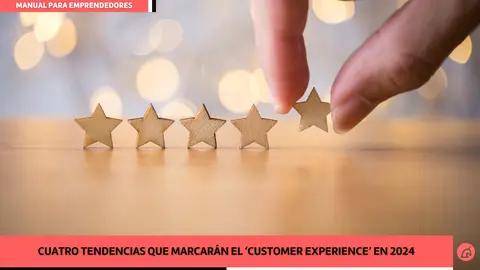 4 tendencias que marcar&aacute;n el customer experience en 2024